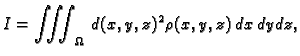 $\displaystyle I=\iiint_{\Omega}\,d(x,y,z)^2\,\rho(x,y,z)\,dx\,dy\,dz,$