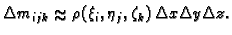 % latex2html id marker 38549
$\displaystyle \Delta m_{ijk} \approx \rho(\xi_i,\eta_j,\zeta_k)\,\Delta x\Delta y\Delta z.$