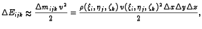 % latex2html id marker 38555
$\displaystyle \Delta E_{ijk} \approx \frac{\Delta ...
...\xi_i,\eta_j,\zeta_k)\,v(\xi_i,\eta_j,\zeta_k)^2\,\Delta x\Delta y\Delta z}{2},$