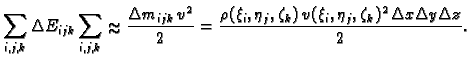 % latex2html id marker 38559
$\displaystyle \sum_{i,j,k}\Delta E_{ijk} \sum_{i,j...
...\xi_i,\eta_j,\zeta_k)\,v(\xi_i,\eta_j,\zeta_k)^2\,\Delta
x\Delta y\Delta z}{2}.$