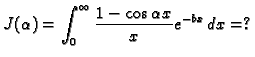 $\displaystyle J(\alpha)=\int_0^{\infty} \frac{\textstyle{1-\cos\alpha
x}}{\textstyle{x}}e^{-bx}\,dx=?$