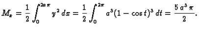 $\displaystyle M_x=\frac{1}{2}\int_0^{2a\pi} y^2\,dx=
\frac{1}{2}\int_0^{2\pi} a^3(1-\cos t)^3\,dt={\frac{5\,{a^3}\,\pi
}{2}}.$