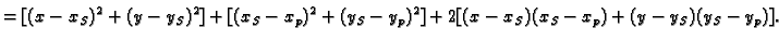 $\displaystyle = [(x -x_S)^2 + (y -y_S)^2] + [(x_S- {x_p})^2
+ (y_S- {y_p})^2] + 2[(x- {x_S})(x_S- {x_p}) + (y- {y_S})(y_S-
{y_p})].$