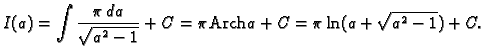 % latex2html id marker 38852
$\displaystyle I(a)=\int \frac{\pi\,da}{\sqrt{a^2-1}}+C=\pi{\rm Arch}\,a+C=
\pi\ln(a+\sqrt{a^2-1})+C.$