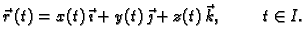 $\displaystyle \vec{r}\,(t)=x(t)\,\vec{\imath}+y(t)\,\vec{\jmath}+z(t)\,\vec{k},
\hspace{1cm} t\in I.$