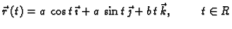 $\displaystyle \vec{r}\,(t)=a\,\cos t\,\vec{\imath}+a\,\sin t\,\vec{\jmath}+b\,t\,\vec{k},
\hspace{1cm} t\in R$