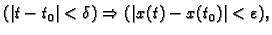 $\displaystyle (\vert t-t_0\vert<\delta)\Rightarrow(\vert x(t)-x(t_0)\vert<\varepsilon),$