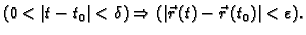 $\displaystyle (0<\vert t-t_0\vert<\delta)\Rightarrow(\vert\vec{r}\,(t)-\vec{r}\,(t_0)\vert<\varepsilon).$