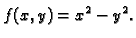 $\displaystyle f(x,y)=x^2-y^2.$