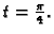 $ t=\frac{\pi}{4}.$