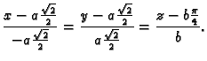 $\displaystyle \frac{x-a\frac{\sqrt{2}}{2}}{-a\frac{\sqrt{2}}{2}}=
\frac{y-a\frac{\sqrt{2}}{2}}{a\frac{\sqrt{2}}{2}}=
\frac{z-b\frac{\pi}{4}}{b}.$