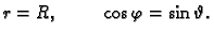 $\displaystyle r=R,\hspace{1cm}\cos\varphi=\sin\vartheta.$