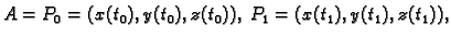 $\displaystyle A=P_0=(x(t_0),y(t_0),z(t_0)),\;P_1=
(x(t_1),y(t_1),z(t_1)),$