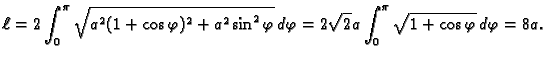 $\displaystyle \ell=2\int_0^{\pi} \sqrt{a^2(1+\cos \varphi)^2+ a^2\sin^2\varphi}\,d\varphi=
2\sqrt{2}a\int_0^{\pi} \sqrt{1+\cos \varphi}\,d\varphi=8a.$