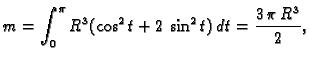 $\displaystyle m=\int_0^{\pi} R^3(\cos^2t+2\,\sin^2t)\,dt= \frac{3\,\pi \,R^3}{2},$