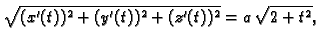 $\displaystyle \sqrt{(x'(t))^2+(y'(t))^2+(z'(t))^2}= a\,{\sqrt{2 +{t^2}}},$