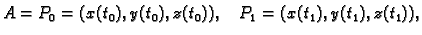 $\displaystyle A=P_0=(x(t_0),y(t_0),z(t_0)),\quad P_1=
(x(t_1),y(t_1),z(t_1)),$