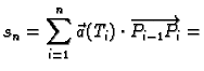 $\displaystyle s_n = \sum_{i=1}^n \vec{a}(T_i)\cdot \overrightarrow{P_{i-1}P_i}
=$