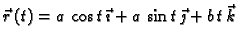 $ \vec{r}\,(t)=a\,\cos t\,\vec{\imath}+a\,\sin
t\,\vec{\jmath}+b\,t\,\vec{k}$