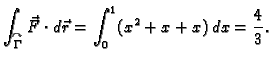 $\displaystyle \int_{\overset{\curvearrowright}{\Gamma}} \vec{F}\cdot{}d\vec{r} =
\int_0^1 (x^2 + x+x)\,dx = \frac{4}{3}.$