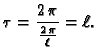 $\displaystyle \tau = \frac{2\,\pi}{\frac{2\,\pi}{\ell}} = \ell.$