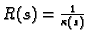 $ R(s)=\frac{1}{\kappa(s)}$