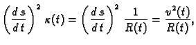 $\displaystyle \left(\frac{d\,s}{d\,t}\right)^2\,\kappa(t) =
\left(\frac{d\,s}{d\,t}\right)^2\,\frac{1}{R(t)} =
\frac{v^2(t)}{R(t)},$