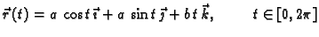 $\displaystyle \vec{r}\,(t)=a\,\cos t\,\vec{\imath}+a\,\sin t\,\vec{\jmath}+b\,t\,\vec{k},
\hspace{1cm} t\in [0,2\pi]$