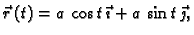 $ \vec{r}\,(t)=a\,\cos t\,\vec{\imath}+a\,\sin
t\,\vec{\jmath},$