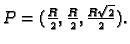 $ P=(\frac{R}{2},\frac{R}{2},\frac{R\sqrt{2}}{2}).$