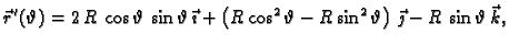 $\displaystyle \vec{r}\,'(\vartheta) = 2\,R\,\cos \vartheta\, \sin
\vartheta\,\v...
...} - R\,{{\sin^2
\vartheta}} \right)\,\vec{\jmath} - R\,\sin
\vartheta\,\vec{k},$