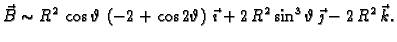 $\displaystyle \vec{B} \sim {R^2}\,\cos \vartheta\,\left( -2 + \cos 2\vartheta
\...
...\vec{\imath} + 2\,{R^2}\,{{\sin^3 \vartheta}}\,\vec{\jmath}
-2\,{R^2}\,\vec{k}.$