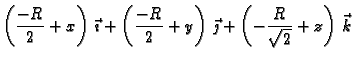 $\displaystyle \left( {\frac{-R}{2}} + x \right)\,\vec{\imath} + \left(
{\frac{-...
...+ y \right)\,\vec{\jmath} + \left(
-{\frac{R}{{\sqrt{2}}}} + z \right)\,\vec{k}$