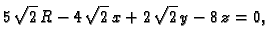 $\displaystyle 5\,{\sqrt{2}}\,R - 4\,{\sqrt{2}}\,x + 2\,{\sqrt{2}}\,y - 8\,z = 0,$