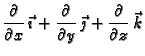 $\displaystyle \frac{\partial}{\partial x}\,\vec{\imath} +\frac{\partial}{\partial
y}\,\vec{\jmath} +\frac{\partial}{\partial z} \,\vec{k}$