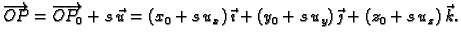 $\displaystyle \overrightarrow{OP} = \overrightarrow{OP_0}
+ s\,\vec{u} = (x_0+s\,u_x)\,\vec{\imath{}} +
(y_0+s\,u_y)\,\vec{\jmath{}} + (z_0+s\,u_z)\,\vec{k}.$