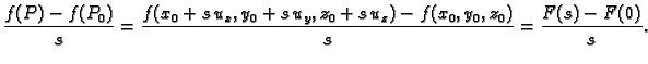 $\displaystyle \frac{f(P)-f(P_0)}{s} =
\frac{f(x_0+s\,u_x,y_0+s\,u_y,z_0+s\,u_z)-f(x_0,y_0,z_0)}{s} = \frac{F(s)-F(0)}{s}.$