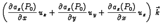 $\displaystyle \left(
\frac{\partial a_z(P_0)}{\partial x} \,u_x+ \frac{\partial...
...}{\partial y} \,u_y+ \frac{\partial a_z(P_0)}{\partial z}
\,u_z\right)\,\vec{k}$