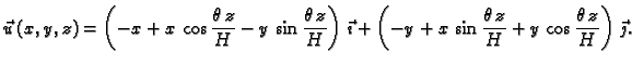 $\displaystyle \vec{u}\,(x,y,z)=
\left(-x+x\,\cos\frac{\theta\,z}{H}-
y\,\sin\fr...
...-y+x\,\sin\frac{\theta\,z}{H}+
y\,\cos\frac{\theta\,z}{H}\right)\,\vec{\jmath}.$