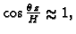 % latex2html id marker 41097
$ \cos\frac{\theta\,z}{H}\approx 1,$