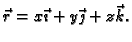 $ \vec{r}=x\vec{\imath{}}+
y\vec{\jmath{}} + z\vec{k}.$