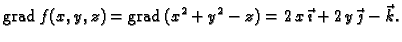 % latex2html id marker 41129
$\displaystyle {\rm grad\,}f(x,y,z) = {\rm grad\,}(x^2+y^2-z) = 2\,x\,\vec{\imath{}} +
2\,y\,\vec{\jmath{}} - \vec{k}.$