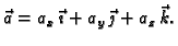 $ \vec{a}=a_x\,\vec{\imath}+a_y\,
\vec{\jmath}+a_z\,\vec{k}.$