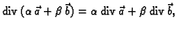 % latex2html id marker 41187
$\displaystyle {\rm div\,}(\alpha{}\,\vec{a} + \beta{}\,\vec{b}) = \alpha{}\,{\rm div\,}\vec{a} +
\beta{}\,{\rm div\,}\vec{b},$