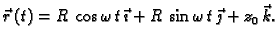 $\displaystyle \vec{r}\,(t)=R\,\cos \omega\,t\,\vec{\imath} + R\,\sin
\omega\,t\,\vec{\jmath} + z_0\,\vec{k}.$