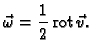 % latex2html id marker 41226
$\displaystyle \vec{\omega}=\frac{1}{2}\,{\rm rot\,}\vec{v}.$