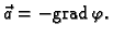 % latex2html id marker 41282
$\displaystyle \vec{a}=-{\rm grad\,}
\varphi.$