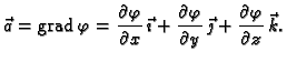 % latex2html id marker 41390
$\displaystyle \vec{a}={\rm grad\,}\varphi=\frac{\p...
...arphi}{\partial y}\,\vec{\jmath} +\frac{\partial
\varphi}{\partial z}\,\vec{k}.$