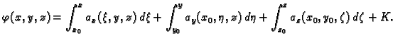 $\displaystyle \varphi(x,y,z)= \int_{x_0}^x a_x(\xi,y,z)\,d\xi +
\int_{y_0}^y a_y(x_0,\eta,z)\,d\eta + \int_{z_0}^z
a_z(x_0,y_0,\zeta)\,d\zeta + K.$