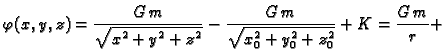 $\displaystyle \varphi(x,y,z)=\frac{G\,m}{\sqrt{x^2 + y^2 + z^2}} -
\frac{G\,m}{\sqrt{x_0^2 + y_0^2 + z_0^2}} + K = \frac{G\,m}{r} +$